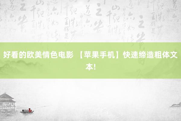 好看的欧美情色电影 【苹果手机】快速缔造粗体文本!