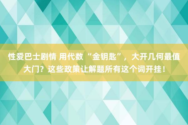 性爱巴士剧情 用代数 “金钥匙”，大开几何最值大门？这些政策让解题所有这个词开挂！